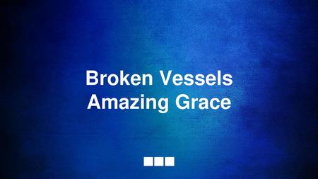 Broken Vessels Amazing Grace