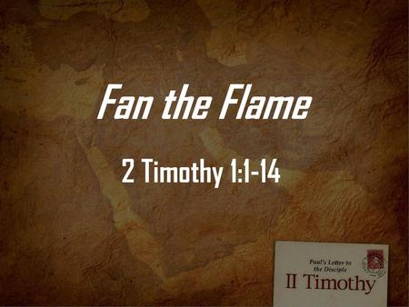 Fan the Flame 2 Timothy 1:1-14