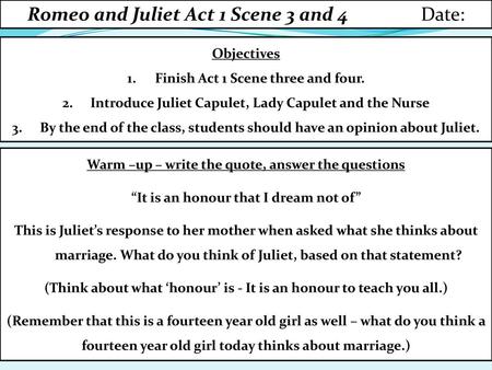 Romeo and Juliet Act 1 Scene 3 and 4 Date: