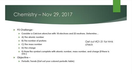 Chemistry – Nov 29, 2017 Get out #21-31 for Hmk check P3 Challenge-