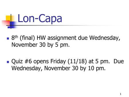 Lon-Capa 8th (final) HW assignment due Wednesday, November 30 by 5 pm.