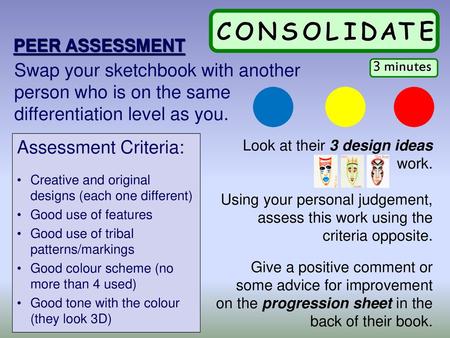 PEER ASSESSMENT Swap your sketchbook with another person who is on the same differentiation level as you. 3 minutes Assessment Criteria: Creative and original.