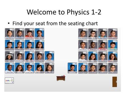 Welcome to Physics 1-2 Find your seat from the seating chart.