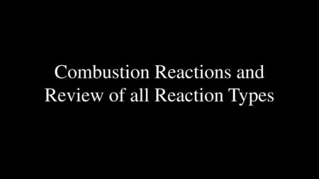 Combustion Reactions and Review of all Reaction Types