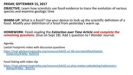 FRIDAY, SEPTEMBER 15, 2017 OBJECTIVE: Learn how scientists use fossil evidence to trace the evolution of various species and examine geologic time  WARM-UP: