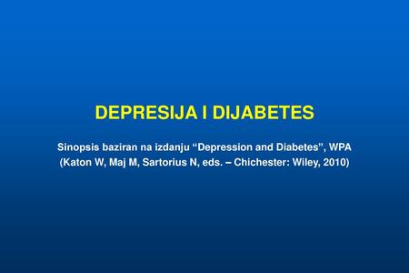 DEPRESIJA I DIJABETES Sinopsis baziran na izdanju “Depression and Diabetes”, WPA (Katon W, Maj M, Sartorius N, eds. – Chichester: Wiley, 2010)