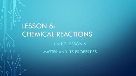 LESSON 6: CHEMICAL REACTIONS