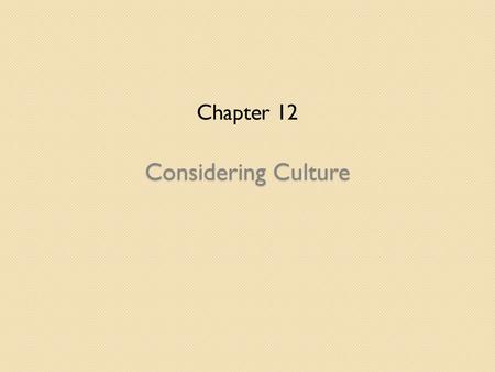 Chapter 12 Considering Culture.