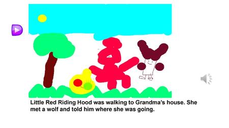 Little Red Riding Hood was walking to Grandma’s house
