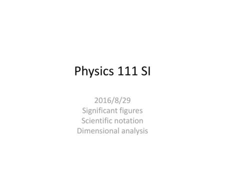 2016/8/29 Significant figures Scientific notation Dimensional analysis