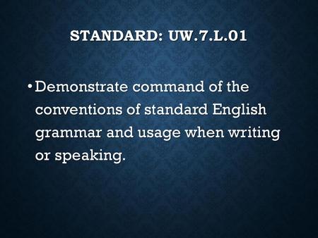 Standard: UW.7.L.01 Demonstrate command of the conventions of standard English grammar and usage when writing or speaking.