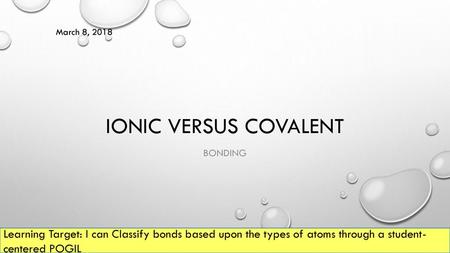 March 8, 2018 Ionic versus covalent Bonding