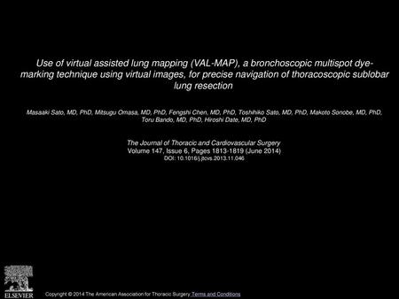 Use of virtual assisted lung mapping (VAL-MAP), a bronchoscopic multispot dye- marking technique using virtual images, for precise navigation of thoracoscopic.