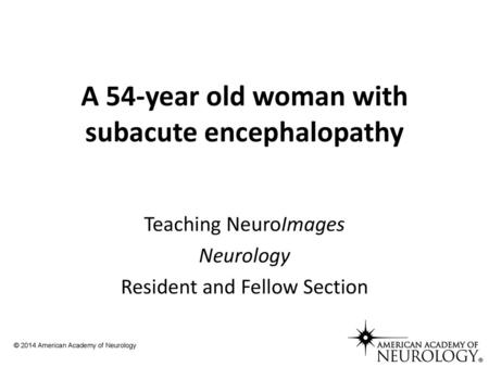 A 54-year old woman with subacute encephalopathy
