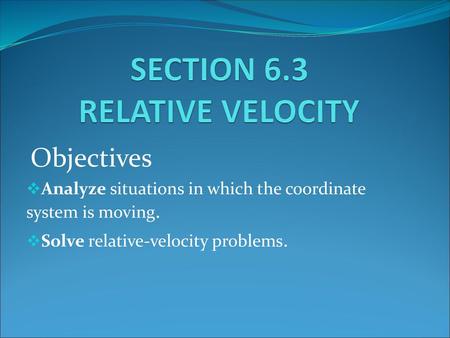 SECTION 6.3 RELATIVE VELOCITY