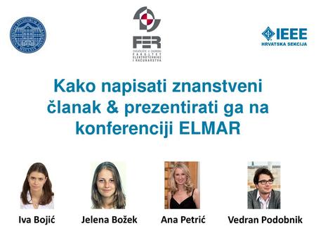 Kako napisati znanstveni članak & prezentirati ga na konferenciji ELMAR Iva Bojić Jelena Božek Ana Petrić Vedran Podobnik.