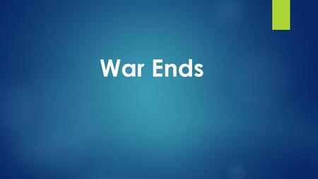 War Ends.