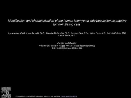 Identification and characterization of the human leiomyoma side population as putative tumor-initiating cells  Aymara Mas, Ph.D., Irene Cervelló, Ph.D.,