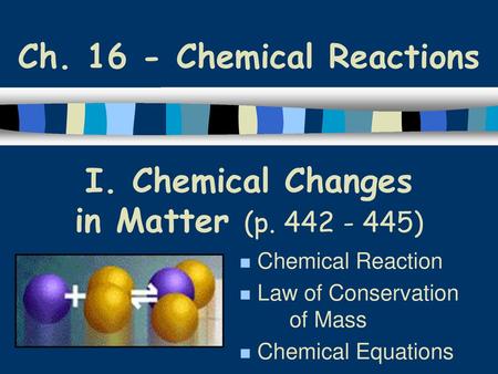 I. Chemical Changes in Matter (p ) Chemical Reaction
