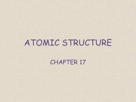 ATOMIC STRUCTURE CHAPTER 17.