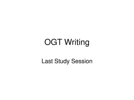 OGT Writing Last Study Session.