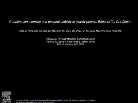 Coordination exercise and postural stability in elderly people: Effect of Tai Chi Chuan  Alice M. Wong, MD, Yin-Chou Lin, MD, Shih-Wei Chou, MD, PhD, Fuk-Tan.