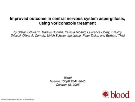 Improved outcome in central nervous system aspergillosis, using voriconazole treatment by Stefan Schwartz, Markus Ruhnke, Patricia Ribaud, Lawrence Corey,