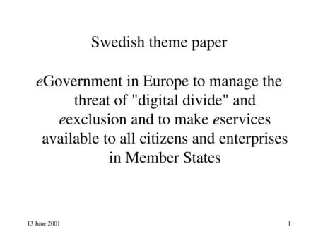 Swedish theme paper eGovernment in Europe to manage the threat of digital divide and eexclusion and to make eservices available to all citizens and enterprises.