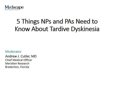 5 Things NPs and PAs Need to Know About Tardive Dyskinesia