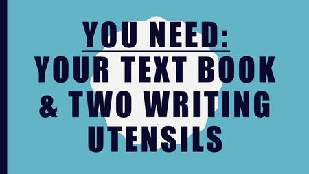 You need: Your text book & Two writing utensils