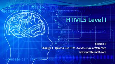 HTML5 Level I Session II Chapter 3 - How to Use HTML to Structure a Web Page www.profburnett.com.