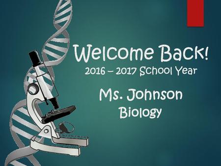 Welcome Back! 2016 – 2017 School Year Ms. Johnson Biology.