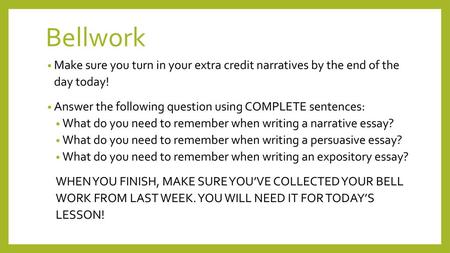 Bellwork Make sure you turn in your extra credit narratives by the end of the day today! Answer the following question using COMPLETE sentences: What do.