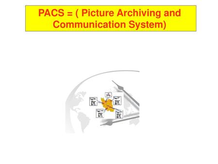 PACS = ( Picture Archiving and Communication System)