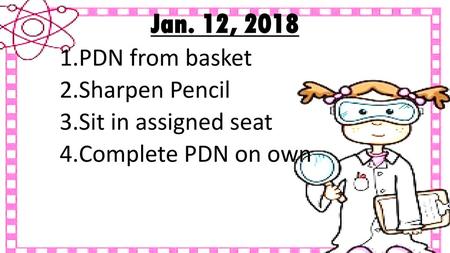Jan. 12, 2018 PDN from basket Sharpen Pencil Sit in assigned seat