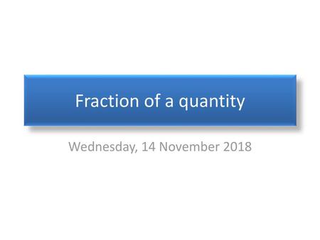 Fraction of a quantity Wednesday, 14 November 2018.