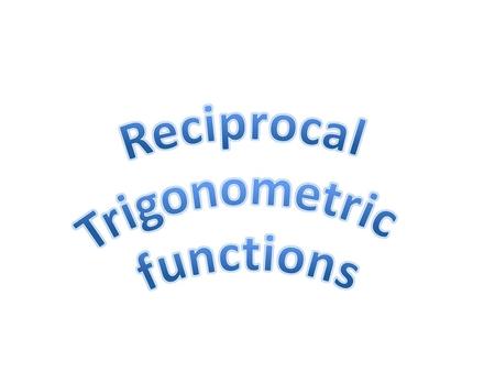 Reciprocal Trigonometric functions.