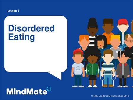 Lesson 1 Disordered Eating © NHS Leeds CCG Partnerships 2018.