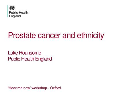 Prostate cancer and ethnicity Luke Hounsome Public Health England