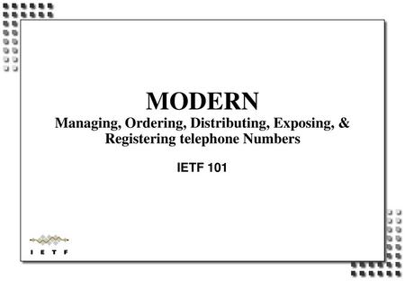 MODERN Managing, Ordering, Distributing, Exposing, & Registering telephone Numbers IETF 101.