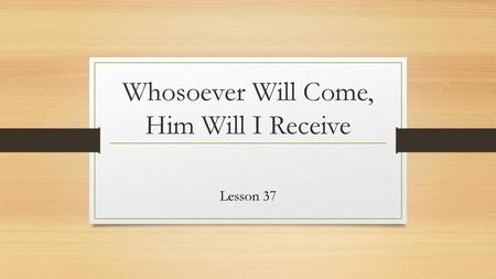 Whosoever Will Come, Him Will I Receive