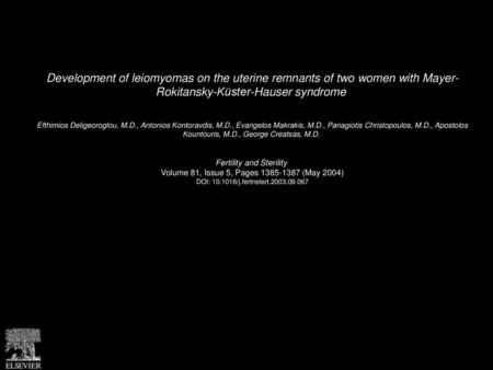 Development of leiomyomas on the uterine remnants of two women with Mayer- Rokitansky-Küster-Hauser syndrome  Efthimios Deligeoroglou, M.D., Antonios Kontoravdis,