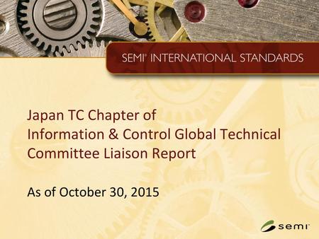 Japan TC Chapter of Information & Control Global Technical Committee Liaison Report As of October 30, 2015.