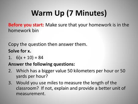Warm Up (7 Minutes) Before you start: Make sure that your homework is in the homework bin Copy the question then answer them. Solve for x. 6(x + 10) =