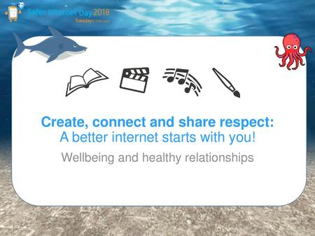 Create, connect and share respect: A better internet starts with you!