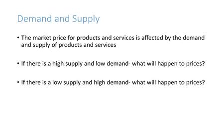Demand and Supply The market price for products and services is affected by the demand and supply of products and services If there is a high supply and.