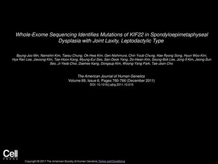 Whole-Exome Sequencing Identifies Mutations of KIF22 in Spondyloepimetaphyseal Dysplasia with Joint Laxity, Leptodactylic Type  Byung-Joo Min, Namshin.