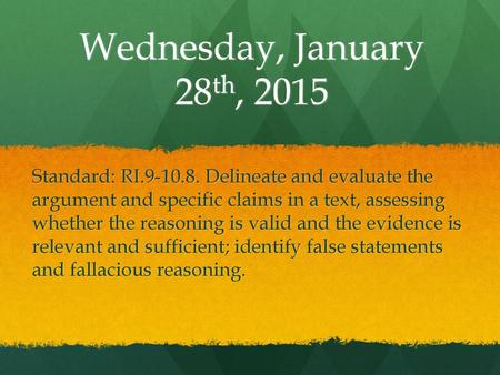Wednesday, January 28th, 2015 Standard: RI.9-10.8. Delineate and evaluate the argument and specific claims in a text, assessing whether the reasoning is.
