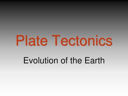 Plate Tectonics Evolution of the Earth.