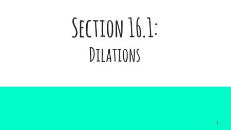 Section 16.1: Dilations.
